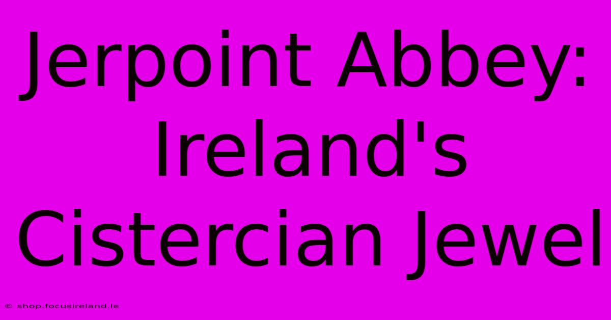 Jerpoint Abbey: Ireland's Cistercian Jewel