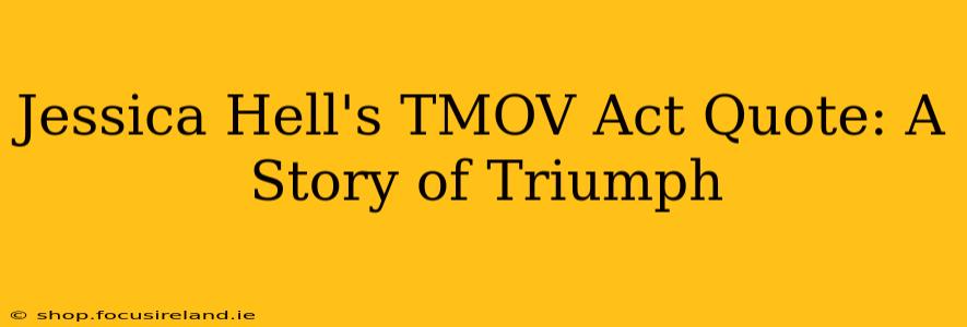 Jessica Hell's TMOV Act Quote: A Story of Triumph