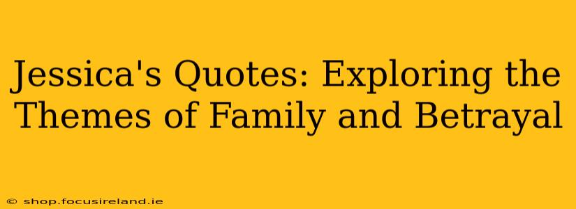 Jessica's Quotes: Exploring the Themes of Family and Betrayal