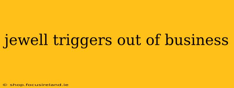 jewell triggers out of business