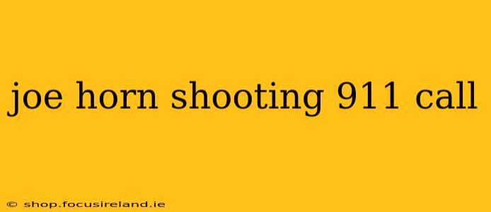 joe horn shooting 911 call