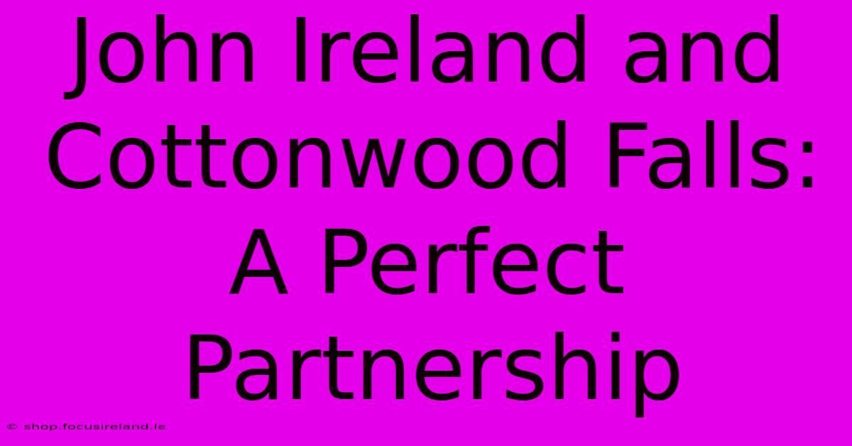 John Ireland And Cottonwood Falls: A Perfect Partnership