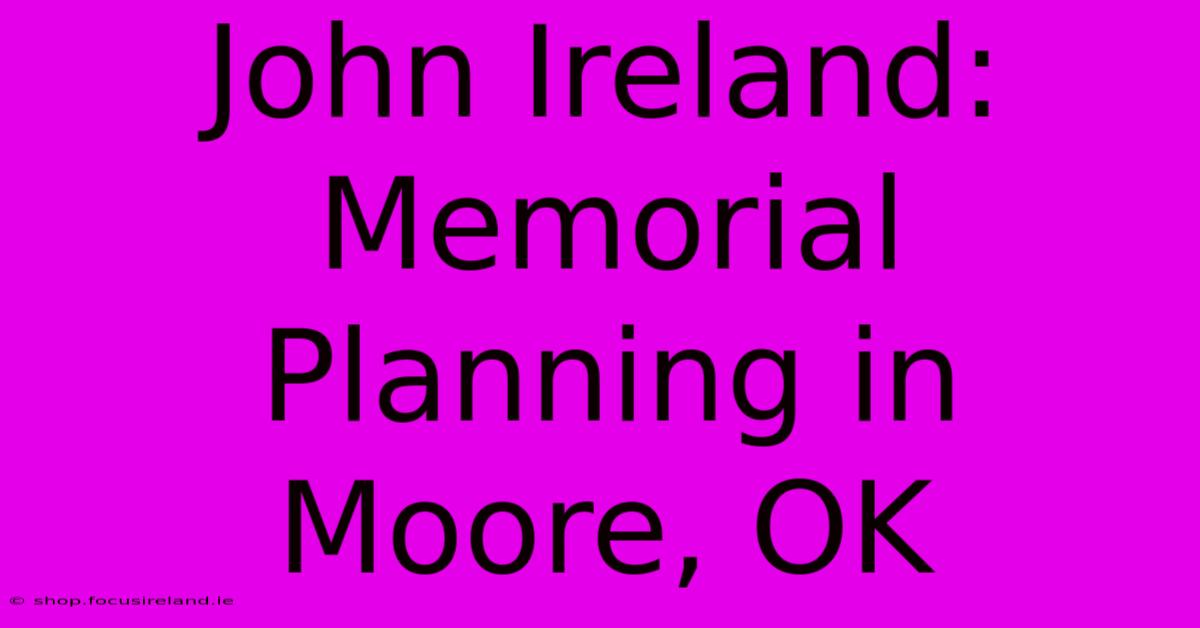 John Ireland: Memorial Planning In Moore, OK