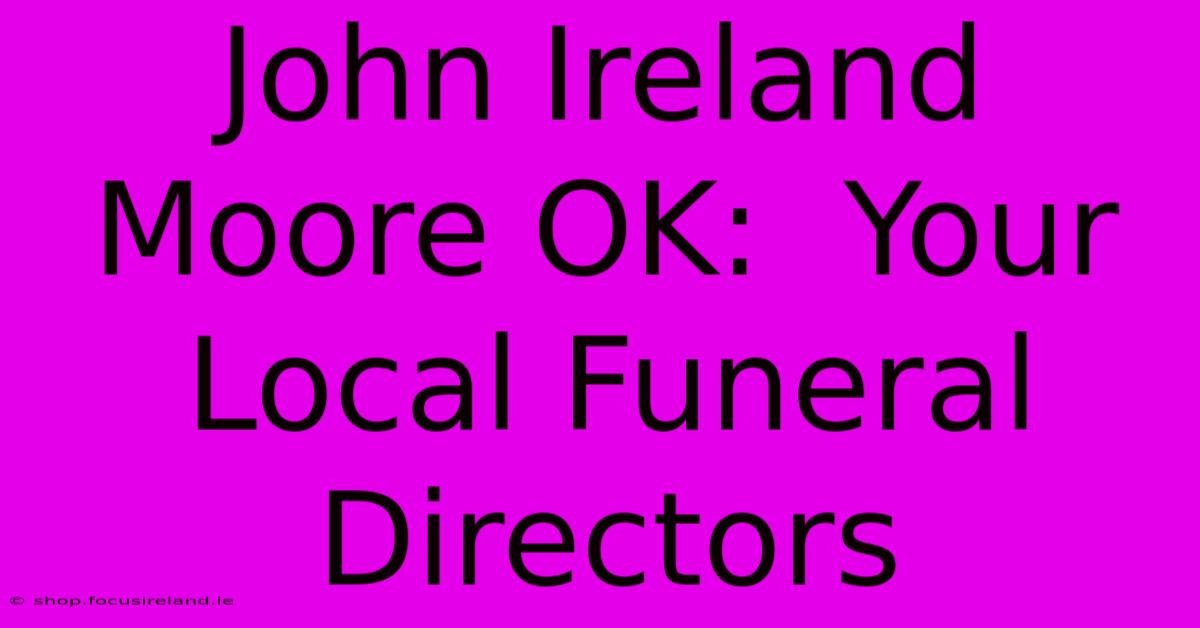 John Ireland Moore OK:  Your Local Funeral Directors