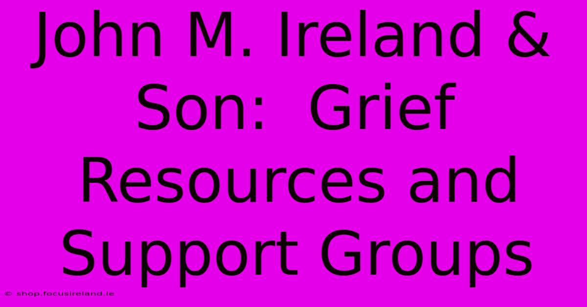 John M. Ireland & Son:  Grief Resources And Support Groups