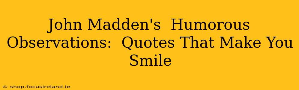 John Madden's  Humorous Observations:  Quotes That Make You Smile