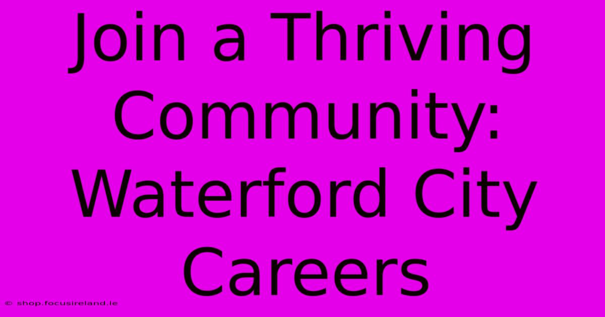 Join A Thriving Community: Waterford City Careers