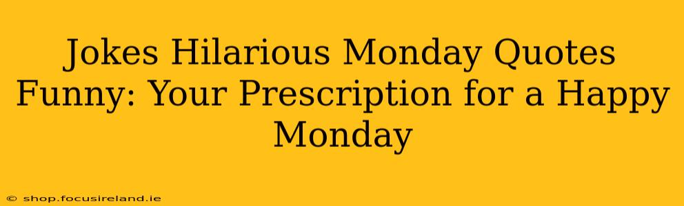Jokes Hilarious Monday Quotes Funny: Your Prescription for a Happy Monday