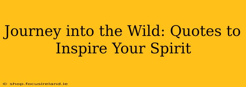 Journey into the Wild: Quotes to Inspire Your Spirit
