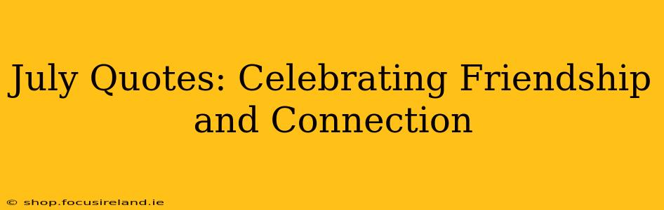 July Quotes: Celebrating Friendship and Connection