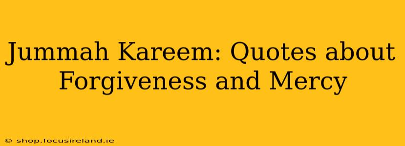 Jummah Kareem: Quotes about Forgiveness and Mercy