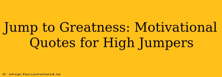 Jump to Greatness: Motivational Quotes for High Jumpers
