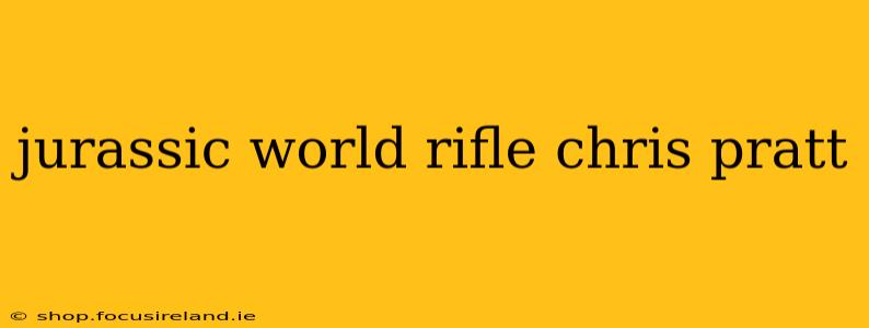 jurassic world rifle chris pratt