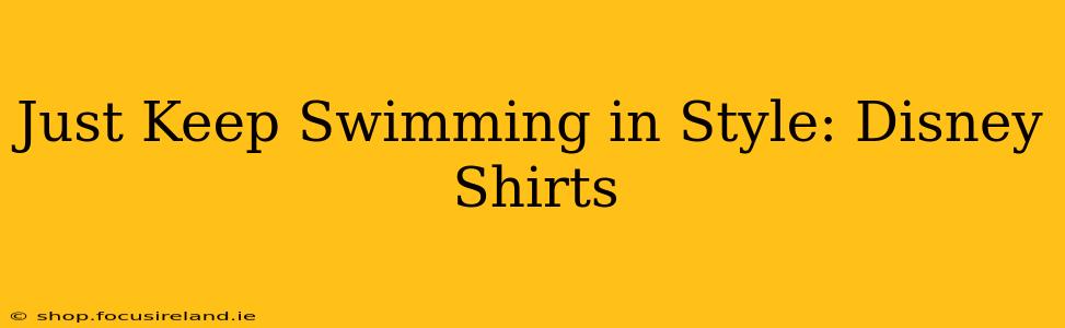Just Keep Swimming in Style: Disney Shirts