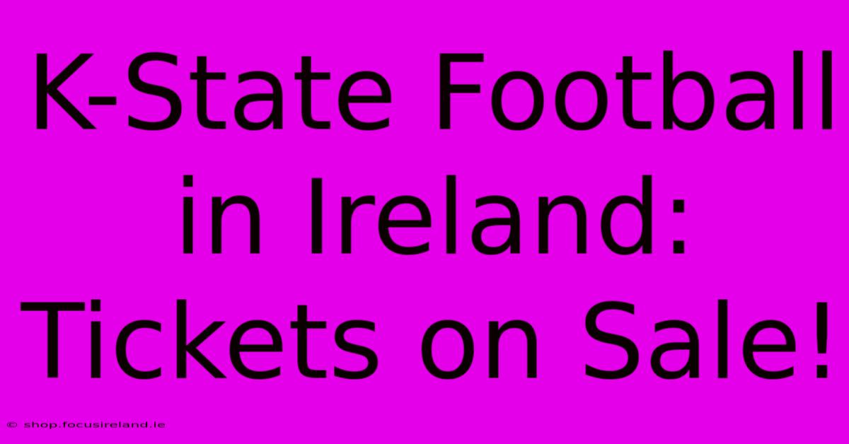 K-State Football In Ireland: Tickets On Sale!