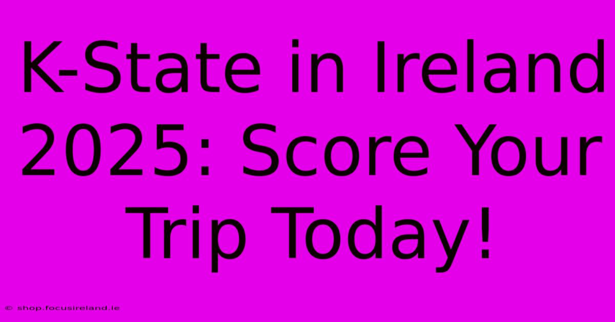 K-State In Ireland 2025: Score Your Trip Today!