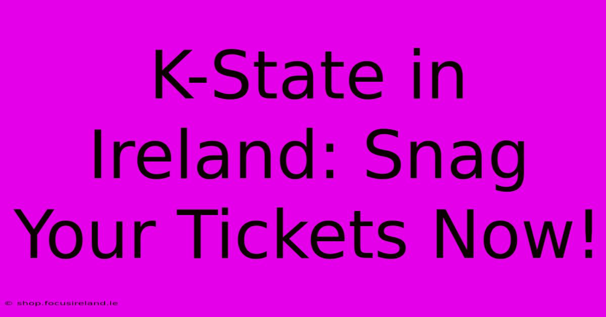 K-State In Ireland: Snag Your Tickets Now!