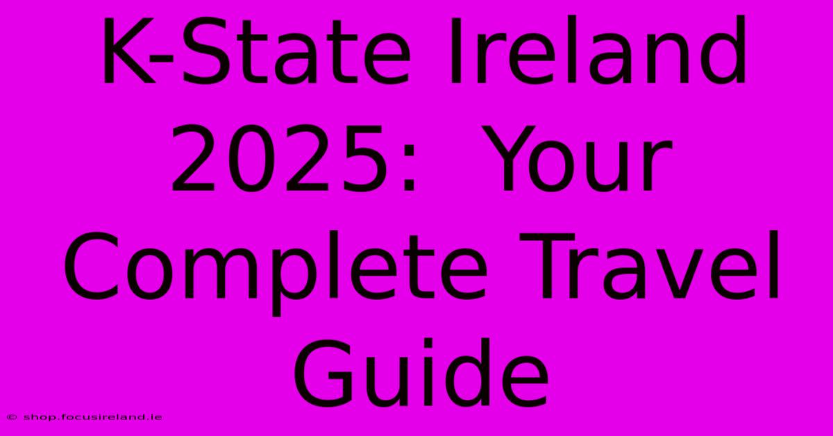 K-State Ireland 2025:  Your Complete Travel Guide