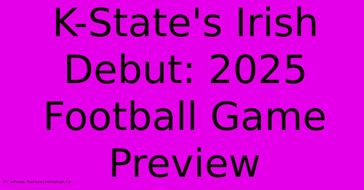 K-State's Irish Debut: 2025 Football Game Preview