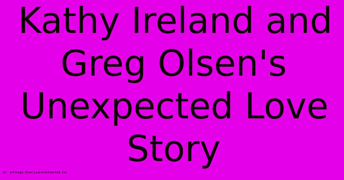 Kathy Ireland And Greg Olsen's Unexpected Love Story