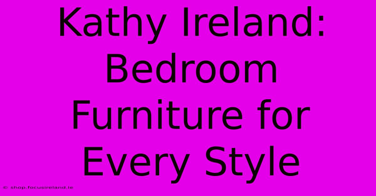 Kathy Ireland: Bedroom Furniture For Every Style