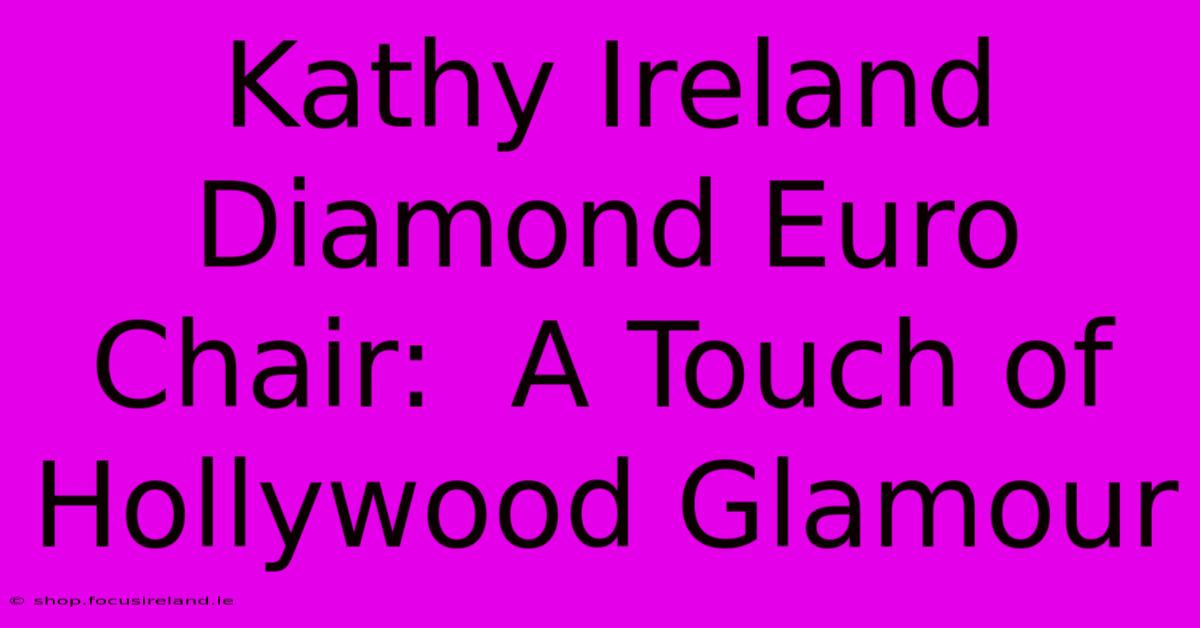 Kathy Ireland Diamond Euro Chair:  A Touch Of Hollywood Glamour