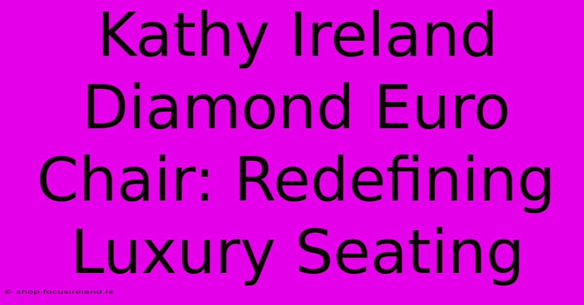 Kathy Ireland Diamond Euro Chair: Redefining Luxury Seating