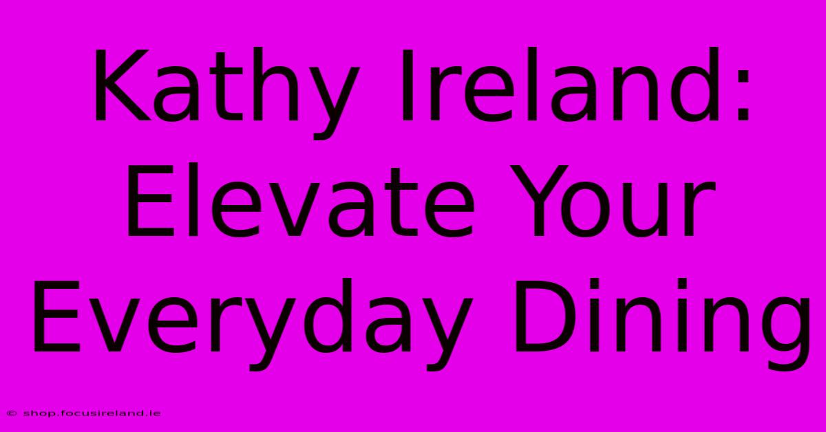 Kathy Ireland: Elevate Your Everyday Dining