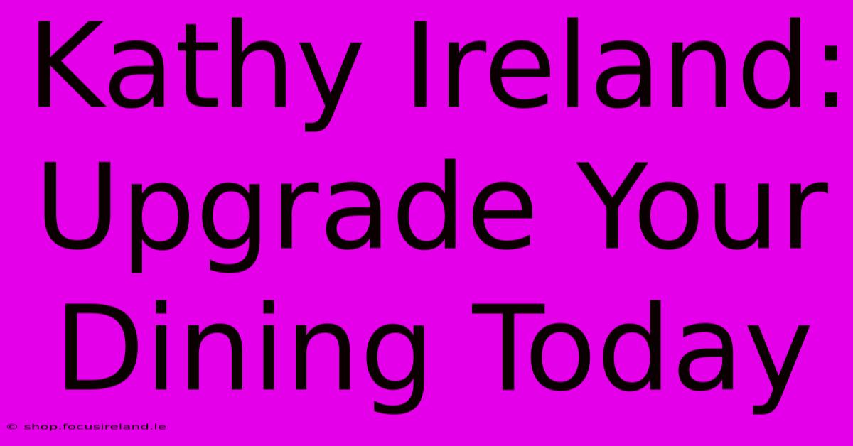 Kathy Ireland: Upgrade Your Dining Today