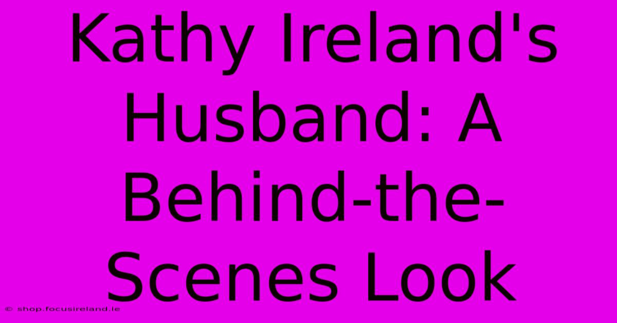 Kathy Ireland's Husband: A Behind-the-Scenes Look