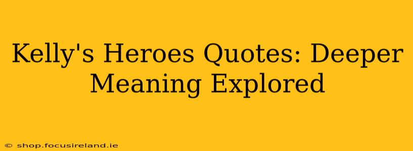 Kelly's Heroes Quotes: Deeper Meaning Explored