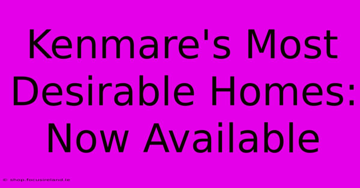 Kenmare's Most Desirable Homes: Now Available