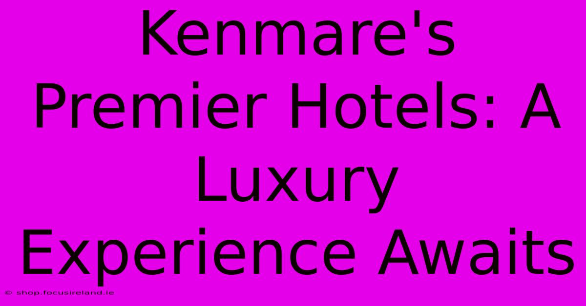 Kenmare's Premier Hotels: A Luxury Experience Awaits