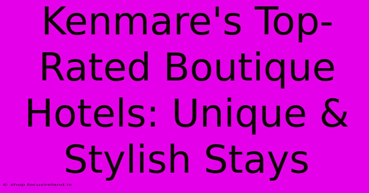 Kenmare's Top-Rated Boutique Hotels: Unique & Stylish Stays