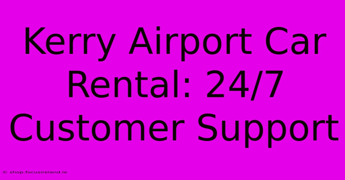 Kerry Airport Car Rental: 24/7 Customer Support