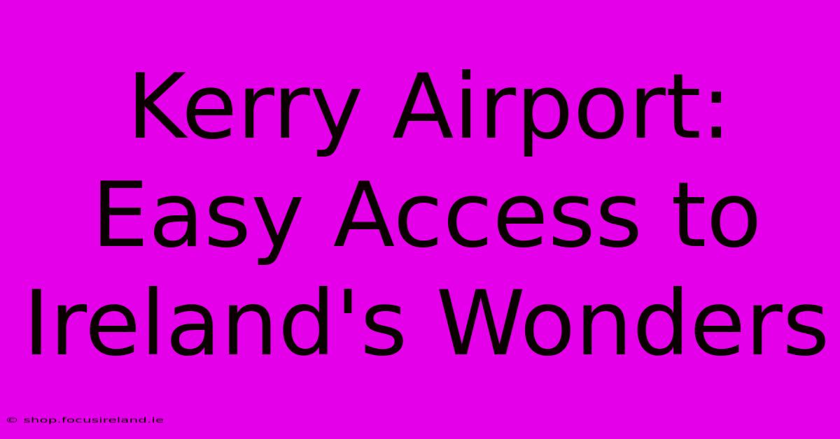 Kerry Airport: Easy Access To Ireland's Wonders