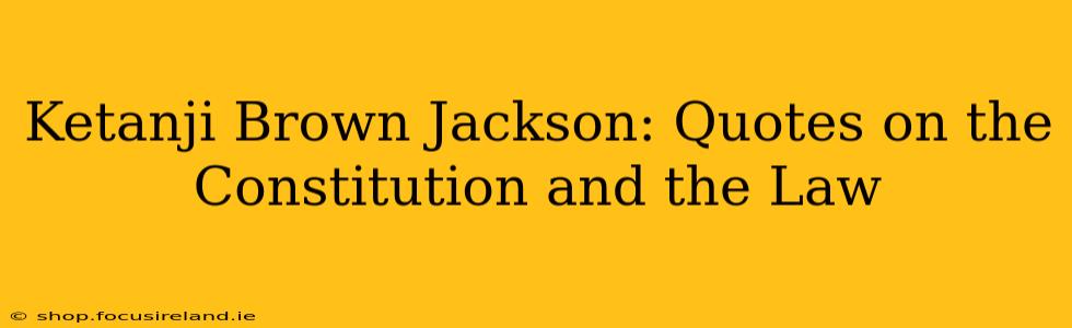 Ketanji Brown Jackson: Quotes on the Constitution and the Law