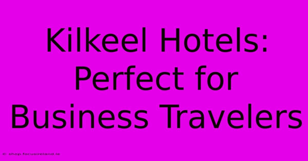 Kilkeel Hotels: Perfect For Business Travelers