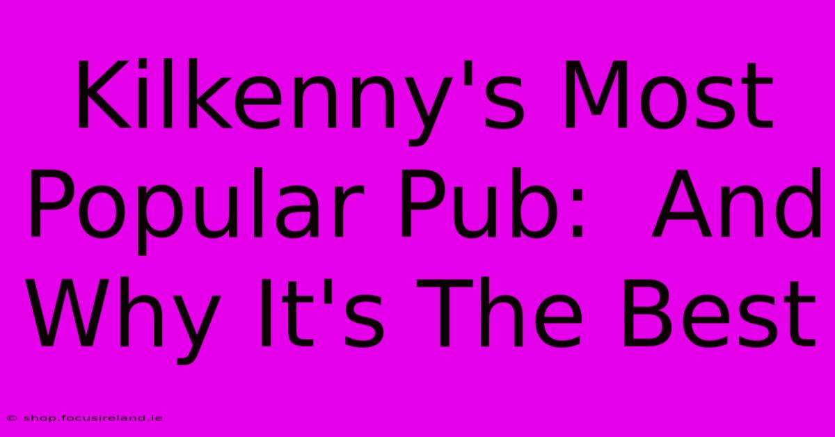 Kilkenny's Most Popular Pub:  And Why It's The Best