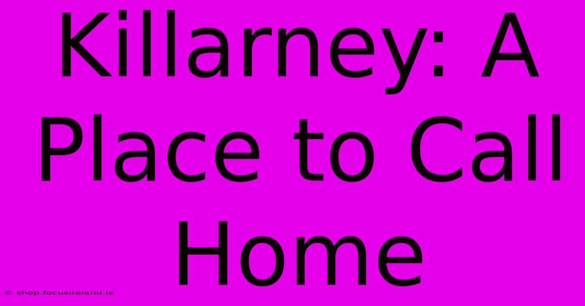 Killarney: A Place To Call Home