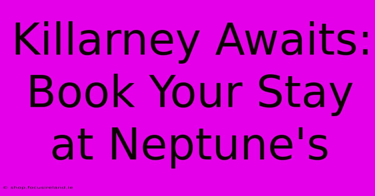 Killarney Awaits: Book Your Stay At Neptune's