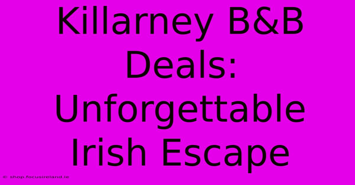 Killarney B&B Deals: Unforgettable Irish Escape