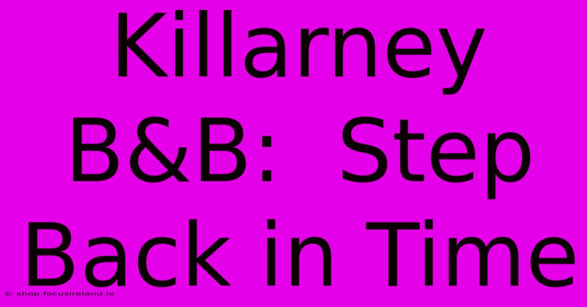 Killarney B&B:  Step Back In Time