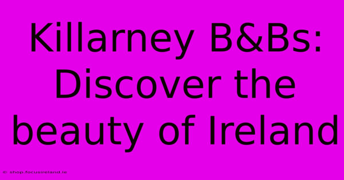 Killarney B&Bs: Discover The Beauty Of Ireland