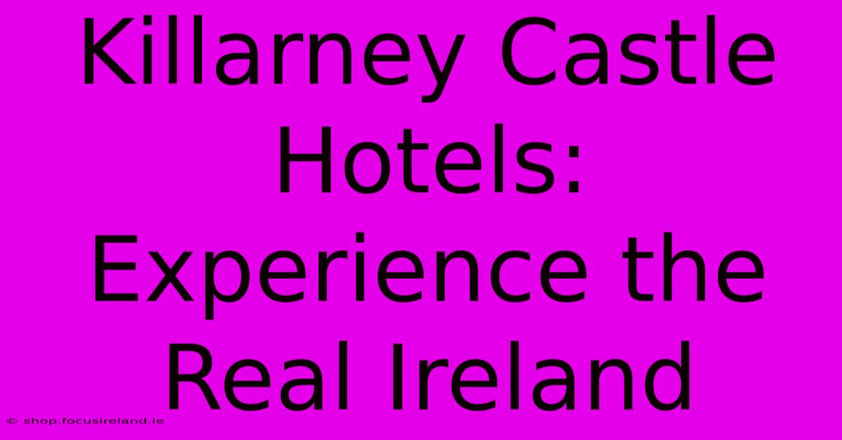 Killarney Castle Hotels: Experience The Real Ireland