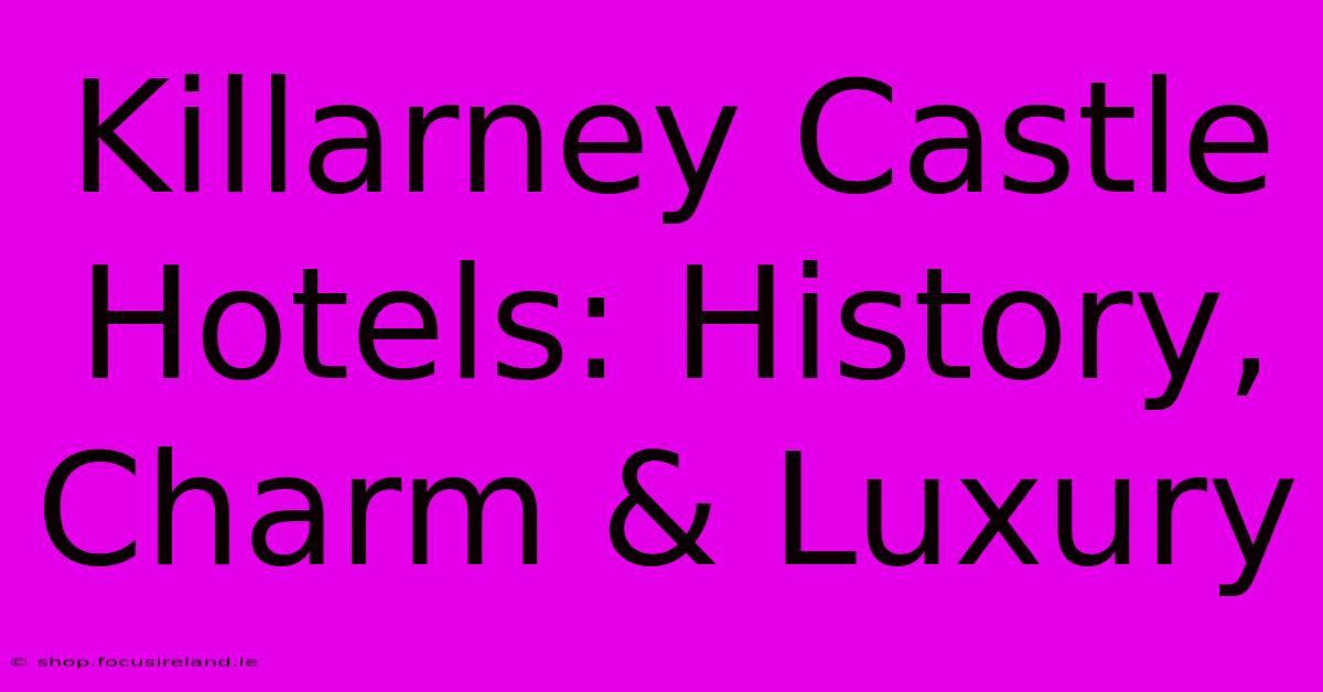 Killarney Castle Hotels: History, Charm & Luxury