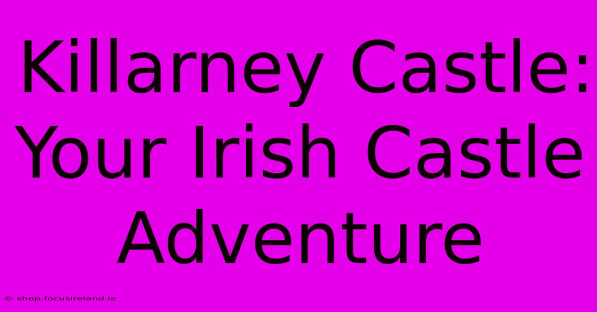 Killarney Castle: Your Irish Castle Adventure