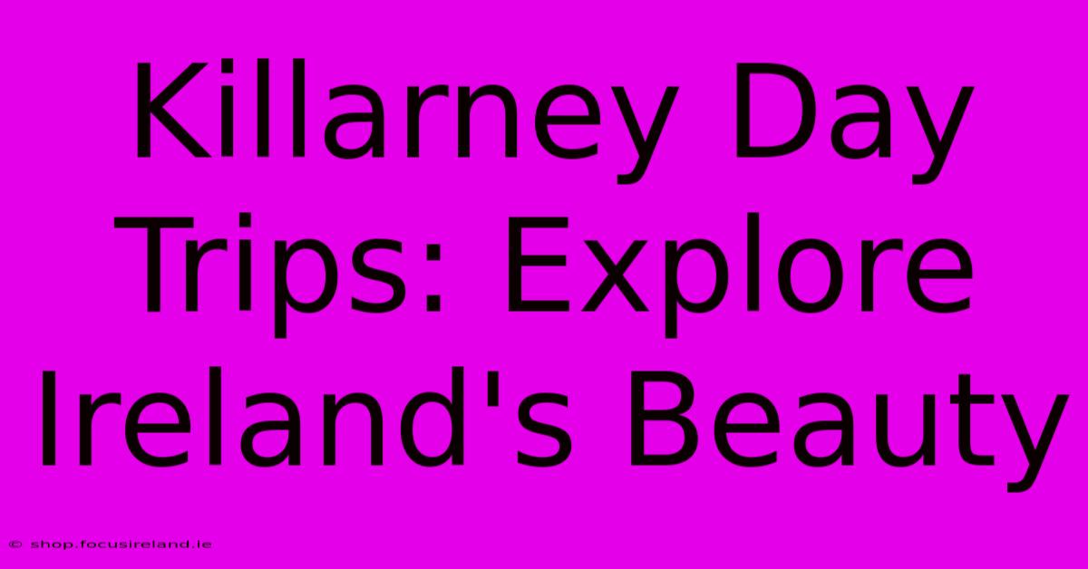 Killarney Day Trips: Explore Ireland's Beauty