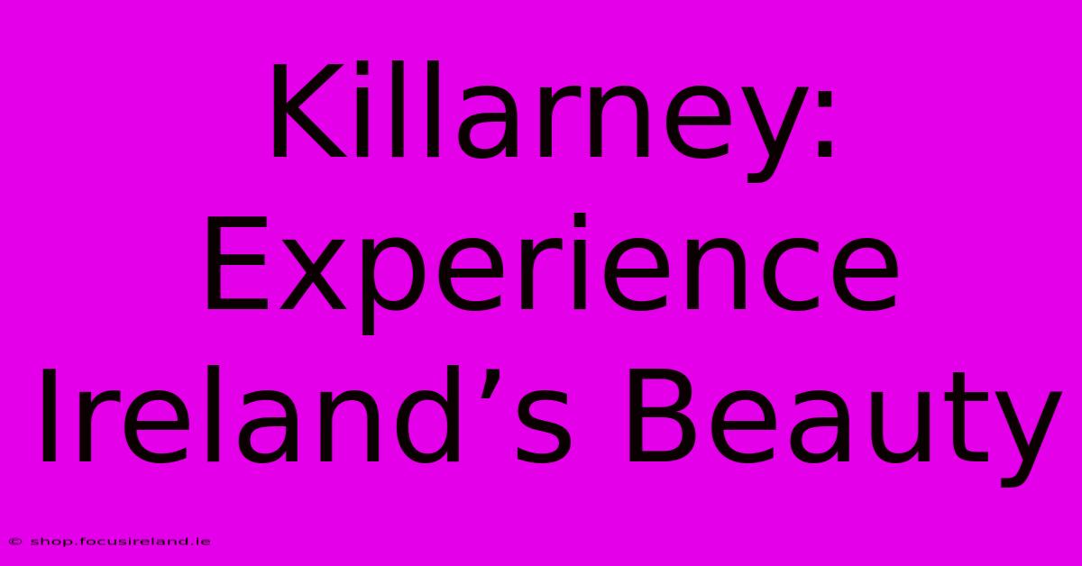 Killarney: Experience Ireland’s Beauty