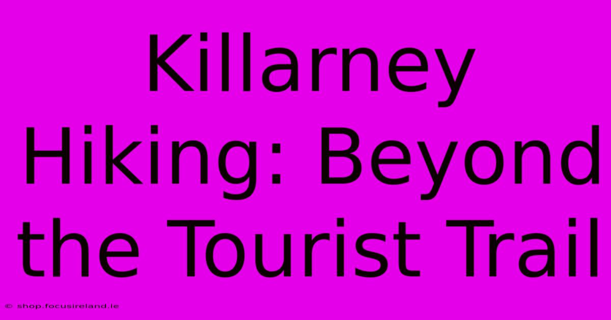 Killarney Hiking: Beyond The Tourist Trail